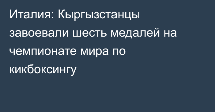 Италия: Кыргызстанцы завоевали шесть медалей на чемпионате мира по кикбоксингу