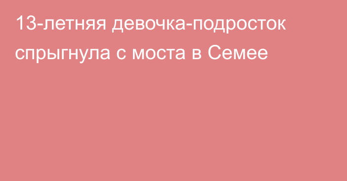 13-летняя девочка-подросток спрыгнула с моста в Семее