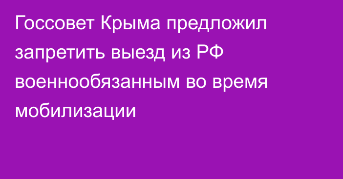 Госсовет Крыма предложил запретить выезд из РФ военнообязанным во время мобилизации