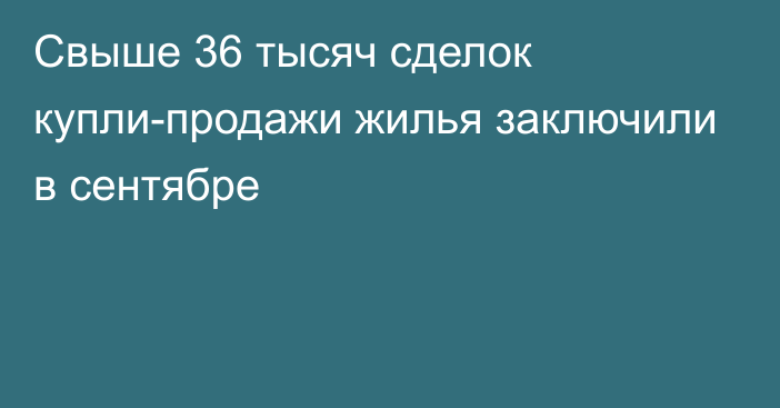 Свыше 36 тысяч сделок купли-продажи жилья заключили в сентябре