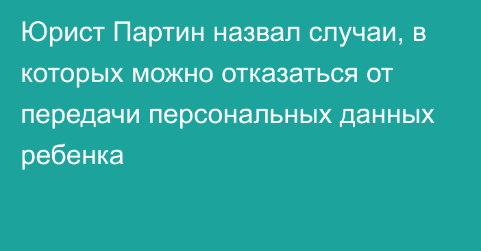 Юрист Партин назвал случаи, в которых можно отказаться от передачи персональных данных ребенка