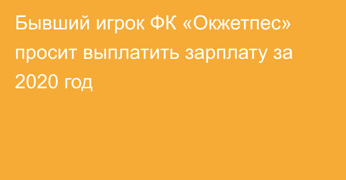 Бывший игрок ФК «Окжетпес» просит выплатить зарплату за 2020 год