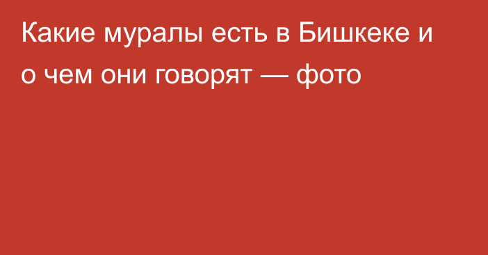 Какие муралы есть в Бишкеке и о чем они говорят — фото