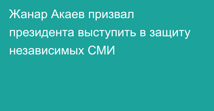 Жанар Акаев призвал президента выступить в защиту независимых СМИ