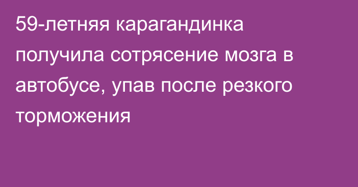 59-летняя карагандинка получила сотрясение мозга в автобусе, упав после резкого торможения