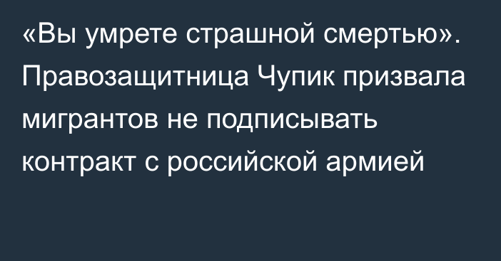 «Вы умрете страшной смертью». Правозащитница Чупик призвала мигрантов не подписывать контракт с российской армией