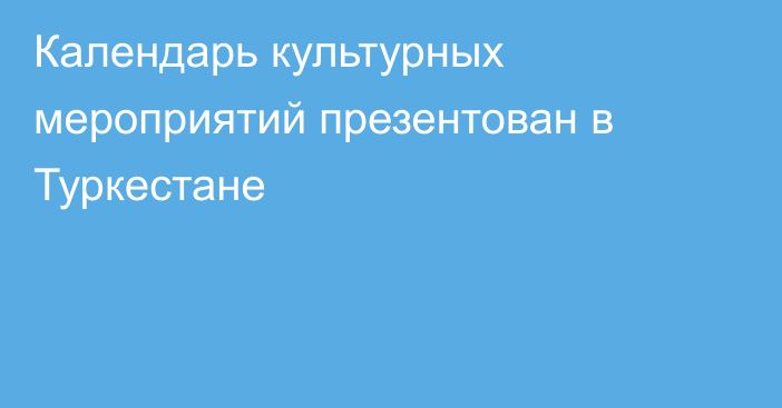 Календарь культурных мероприятий презентован в Туркестане