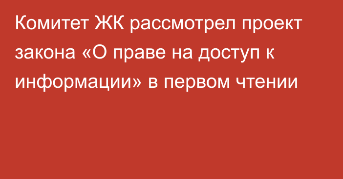 Комитет ЖК рассмотрел проект закона «О праве на доступ к информации» в первом чтении