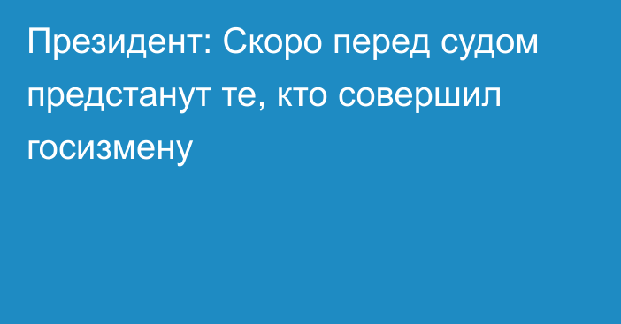 Президент: Скоро перед судом предстанут те, кто совершил госизмену