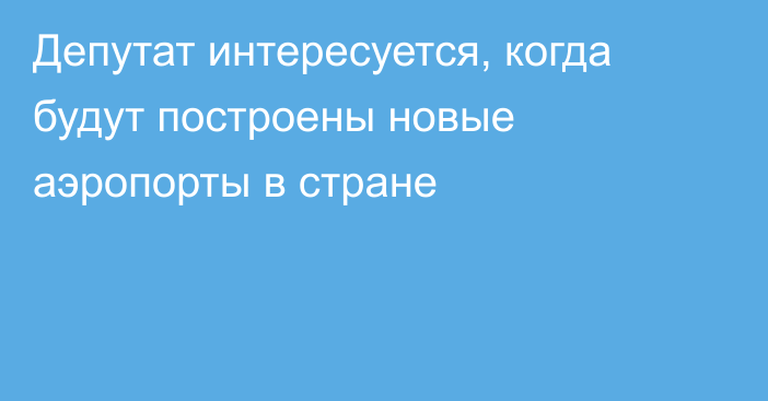 Депутат интересуется, когда будут построены новые аэропорты в стране