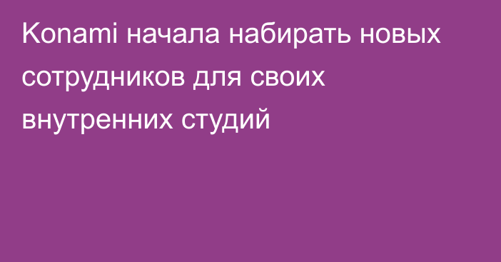 Konami начала набирать новых сотрудников для своих внутренних студий