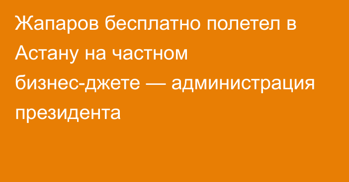 Жапаров бесплатно полетел в Астану на частном бизнес-джете — администрация президента