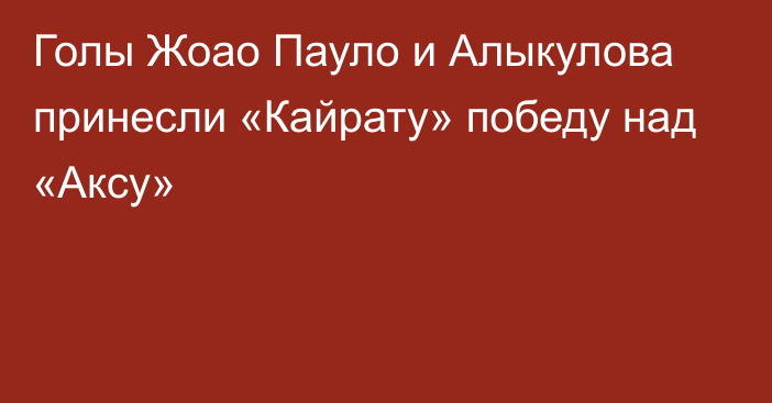 Голы Жоао Пауло и Алыкулова принесли «Кайрату» победу над «Аксу»