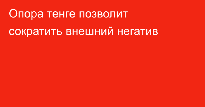 Опора тенге позволит сократить внешний негатив 