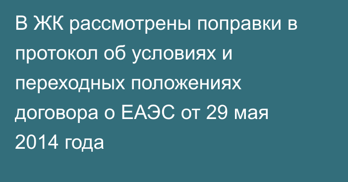 В ЖК рассмотрены поправки в протокол об условиях и переходных положениях договора о  ЕАЭС от 29 мая 2014 года