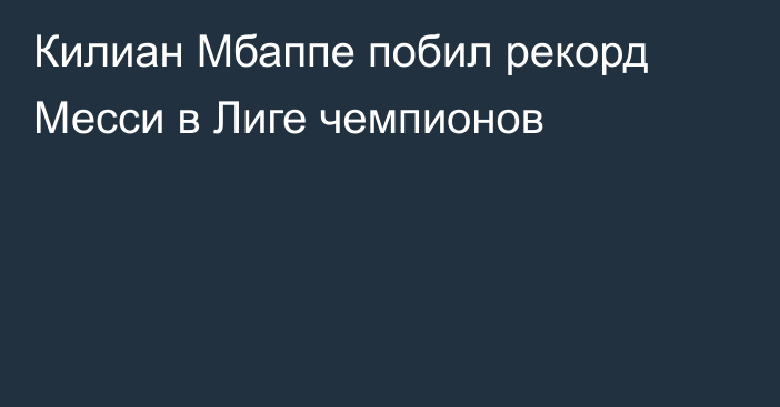 Килиан Мбаппе побил рекорд Месси в Лиге чемпионов