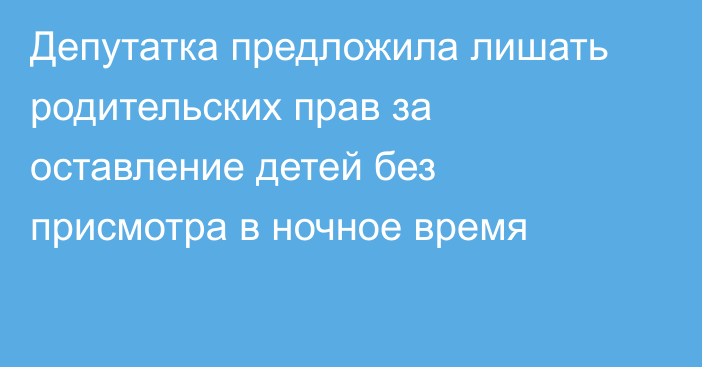 Депутатка предложила лишать родительских прав за оставление детей без присмотра в ночное время