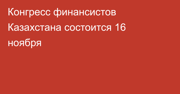 Конгресс финансистов Казахстана состоится 16 ноября