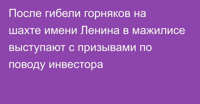 После гибели горняков на шахте имени Ленина в мажилисе выступают с призывами по поводу инвестора