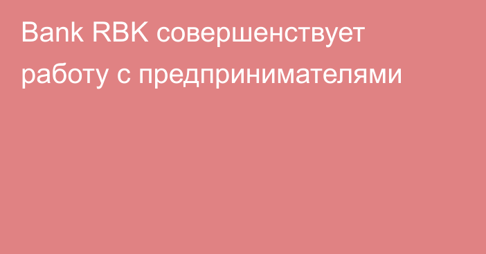 Bank RBK совершенствует работу с предпринимателями