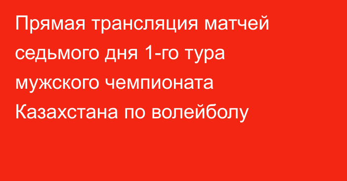 Прямая трансляция матчей седьмого дня 1-го тура мужского чемпионата Казахстана по волейболу