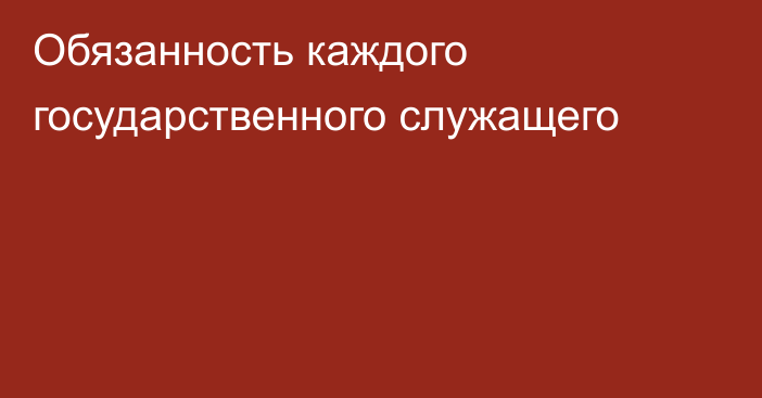 Обязанность каждого государственного служащего