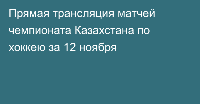 Прямая трансляция матчей чемпионата Казахстана по хоккею за 12 ноября