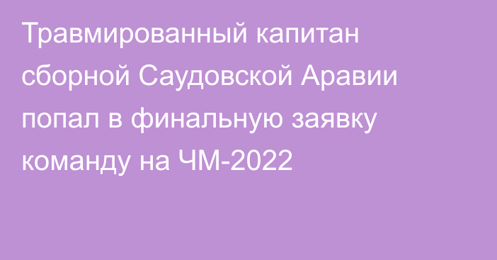 Травмированный капитан сборной Саудовской Аравии попал в финальную заявку команду на ЧМ-2022