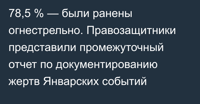 78,5 % — были ранены огнестрельно. Правозащитники представили промежуточный отчет по документированию жертв Январских событий