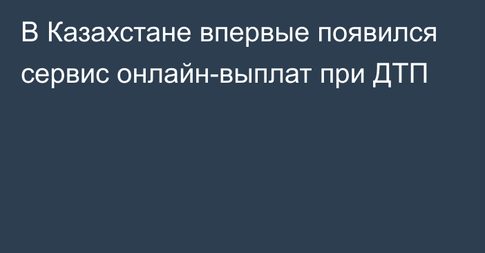 В Казахстане впервые появился сервис онлайн-выплат при ДТП