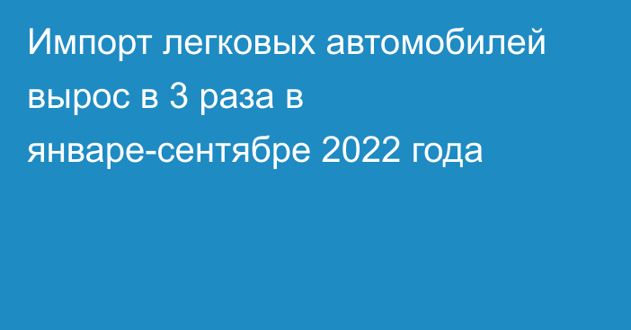 Импорт легковых автомобилей вырос в 3 раза в январе-сентябре 2022 года