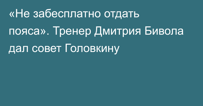 «Не забесплатно отдать пояса». Тренер Дмитрия Бивола дал совет Головкину