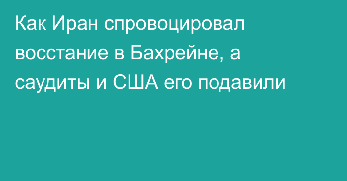 Как Иран спровоцировал восстание в Бахрейне, а саудиты и США его подавили