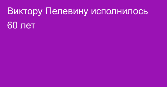 Виктору Пелевину исполнилось 60 лет