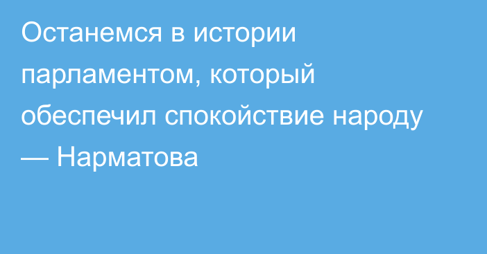 Останемся в истории парламентом, который обеспечил спокойствие народу — Нарматова