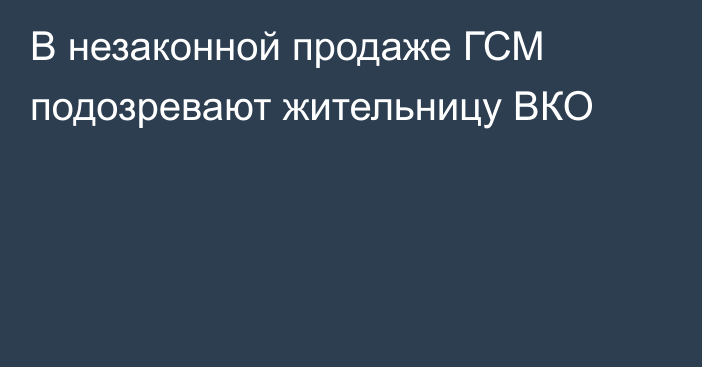 В незаконной продаже ГСМ подозревают жительницу ВКО