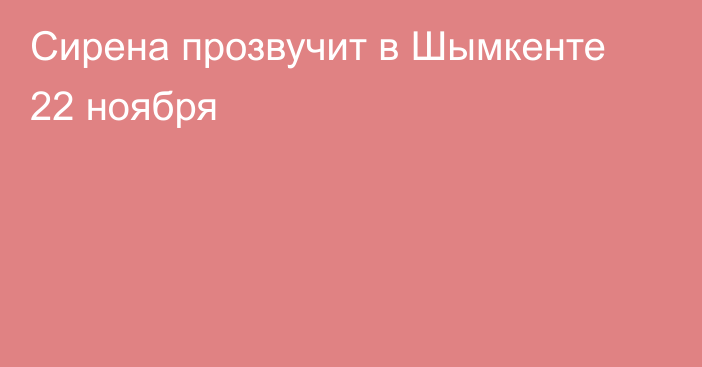 Сирена прозвучит в Шымкенте 22 ноября