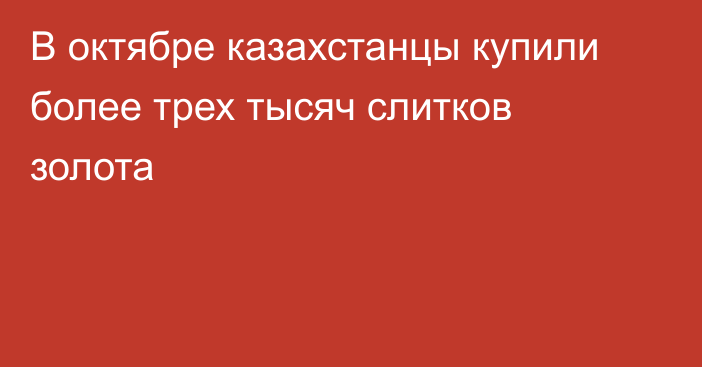 В октябре казахстанцы купили более трех тысяч слитков золота