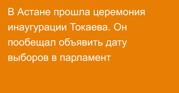 В Астане прошла церемония инаугурации Токаева. Он пообещал объявить дату выборов в парламент