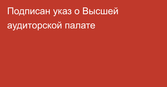 Подписан указ о Высшей аудиторской палате