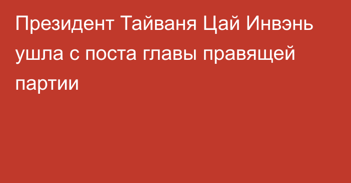 Президент Тайваня Цай Инвэнь ушла с поста главы правящей партии