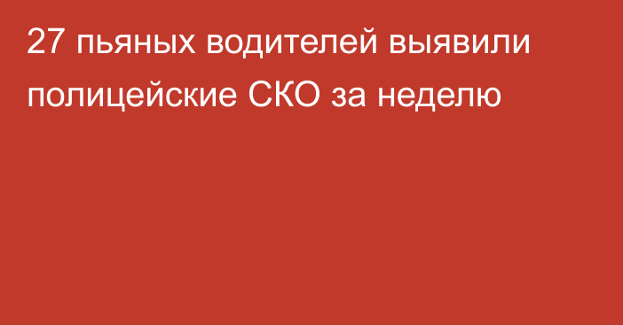 27 пьяных водителей выявили полицейские СКО за неделю