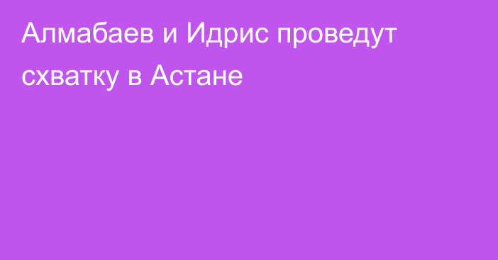 Алмабаев и Идрис проведут схватку в Астане