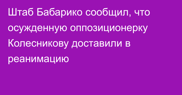 Штаб Бабарико сообщил, что осужденную оппозиционерку Колесникову доставили в реанимацию