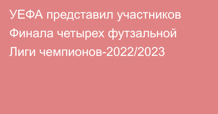 УЕФА представил участников Финала четырех футзальной Лиги чемпионов-2022/2023