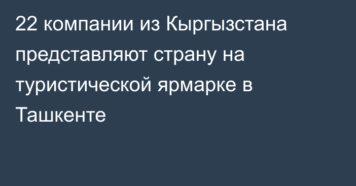 22 компании из Кыргызстана представляют страну на туристической ярмарке в Ташкенте