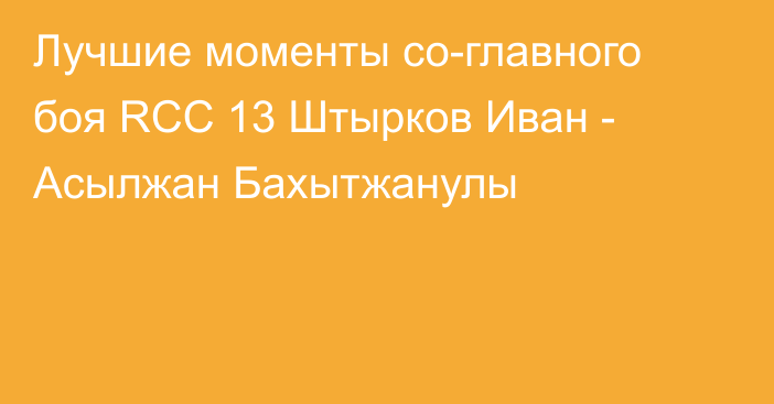 Лучшие моменты со-главного боя RCC 13 Штырков Иван - Асылжан Бахытжанулы