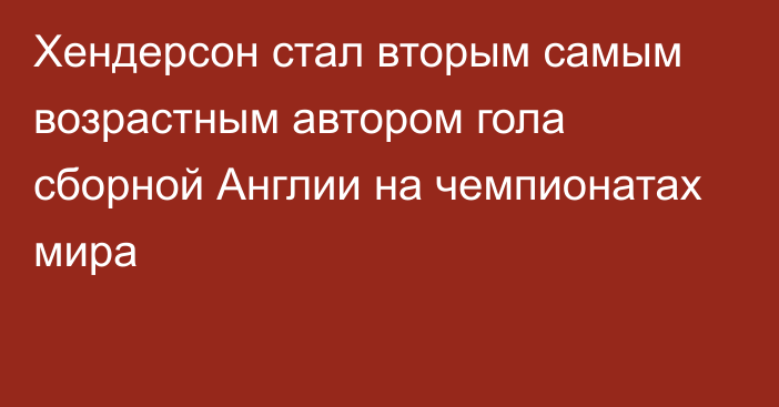 Хендерсон стал вторым самым возрастным автором гола сборной Англии на чемпионатах мира