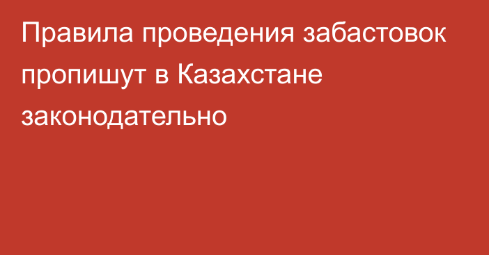 Правила проведения забастовок пропишут в Казахстане законодательно