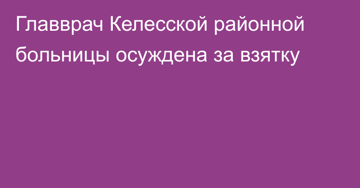 Главврач Келесской районной больницы осуждена за взятку